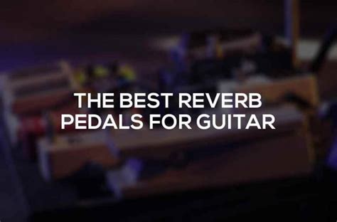 Best Reverb Pedals For Guitar - 2022 Review