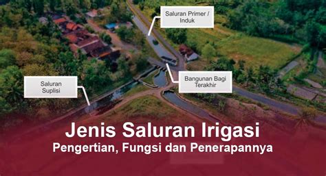 Jenis Saluran Irigasi: Pengertian, Fungsi dan Penerapannya