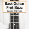 Bass Guitar Fret Buzz (Causes And Fixes)