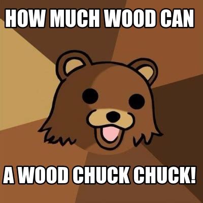 Meme Creator - How much wood can a wood chuck chuck!