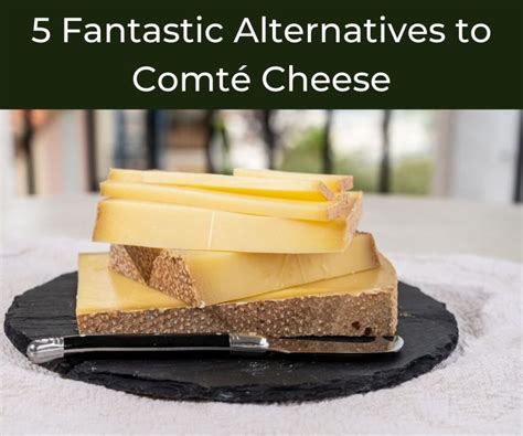 5 Fantastic Alternatives to Comté Cheese - Chef's Pencil