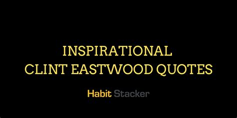 36 Inspirational Clint Eastwood Quotes - Habit Stacker