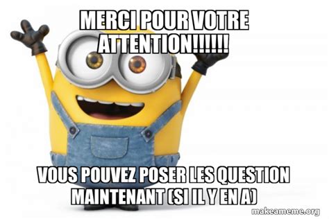 MERCI POUR VOTRE ATTENTION!!!!!! VOUS POUVEZ POSER LES QUESTION MAINTENANT (SI IL Y EN A ...