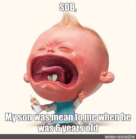 Meme: "SOB, My son was mean to me when he was 6 years old" - All Templates - Meme-arsenal.com