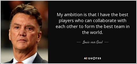 TOP 14 QUOTES BY LOUIS VAN GAAL | A-Z Quotes