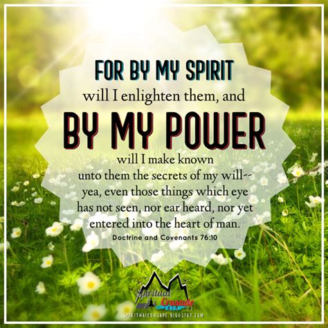 Doctrine and Covenants 76:10 For by my Spirit will I enlighten them, and by my power will I make ...