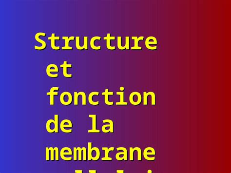 (PPT) Structure et fonction de la membrane cellulaire. Frontière entre ...