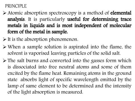 PRINCIPLE Atomic absorption spectroscopy is a method of elementalanalysis. It is particularly ...