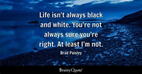 Brad Paisley - Life isn't always black and white. You're...