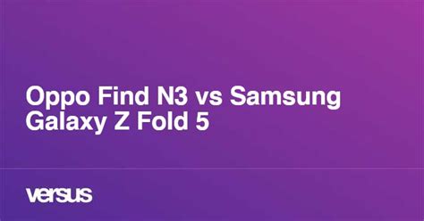 Oppo Find N3 vs Samsung Galaxy Z Fold 5: What is the difference?