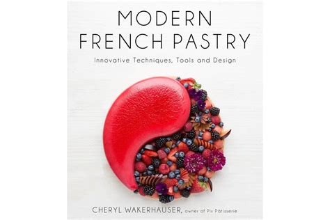 Modern French Pastry: Innovative Techniques, Tools and Design - Pastry Arts Magazine