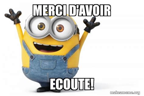 merci d'avoir ecoute! - Happy Minion Meme Generator