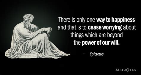 Epictetus quote: There is only one way to happiness and that is ...