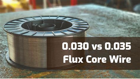 0.030 vs 0.035 Flux Core Wire - Which One Should You Use?