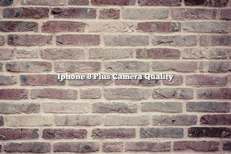 Iphone 8 Plus Camera Quality - November 2022 - Tomaswhitehouse.com