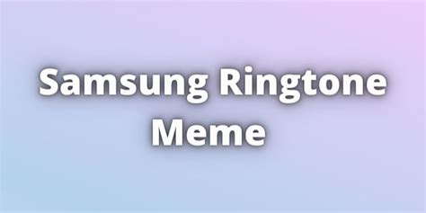 Samsung Ringtone Meme. Download for free - MeRingtone 2021