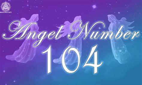 Learn The Different Meanings Of Angel Number 104