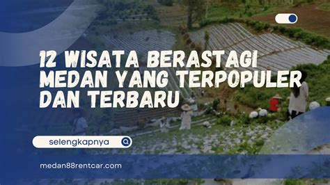 12 Wisata Berastagi Medan yang Terpopuler dan Terbaru - Medan Rent Car - Trusted Car Rental in Medan