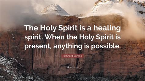 Reinhard Bonnke Quote: “The Holy Spirit is a healing spirit. When the Holy Spirit is present ...