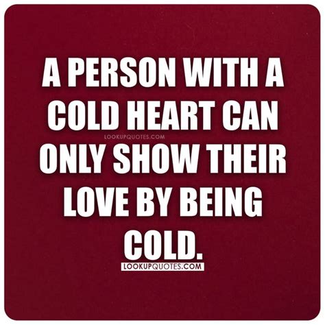 A person with a cold heart can only show their love by being cold. in 2021 | Quotes to live by ...