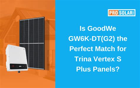 GoodWe GW6K-DT(G2) for Trina Vertex S Plus Solar Panels?