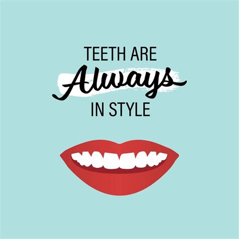 ONE THING THAT never goes out of style is healthy teeth! Stay stylish by always taking good care ...