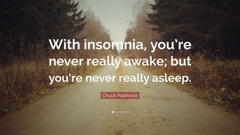 Chuck Palahniuk Quote: “With insomnia, you’re never really awake; but ...