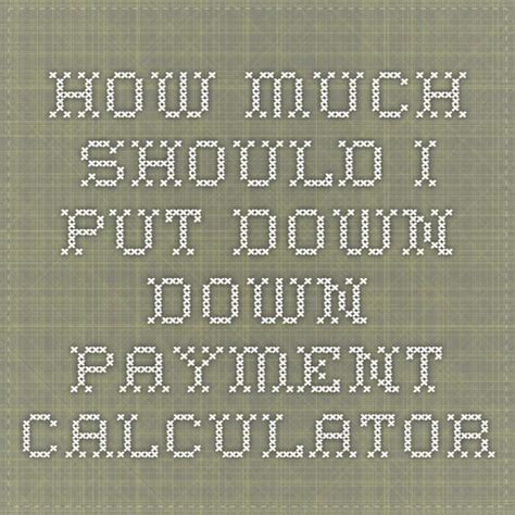 How Much Should I Put Down - Down Payment Calculator | Down payment, Calculator, Payment