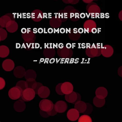 Proverbs 1:1 These are the proverbs of Solomon son of David, king of Israel,