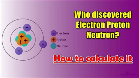 Who discovered Electron Proton Neutron? How to calculate it