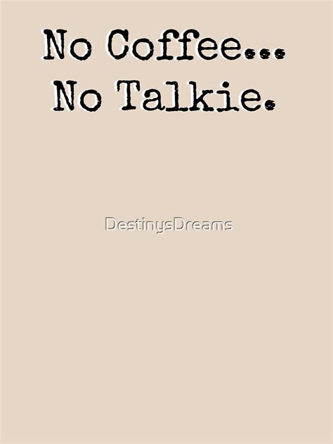 "No Coffee...No Talkie." T-shirt by DestinysDreams | Redbubble