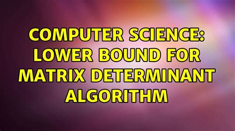 Computer Science: Lower bound for matrix determinant algorithm - YouTube