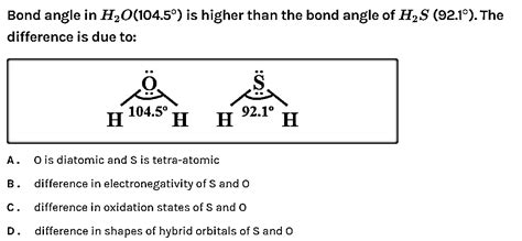 Bond angle of \\[{{H}_{2}}O\\] (104.5) is higher than the bond angle of \\[{{H}_{2}}S\\] (92.1 ...