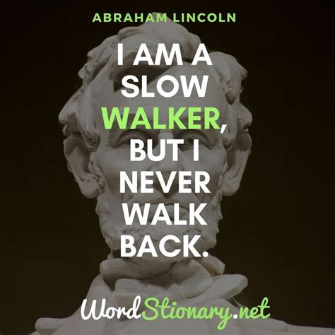 I am a slow walker, but I never walk back. Abraham Lincoln Birthday ...