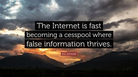 Eric Schmidt Quote: “The Internet is fast becoming a cesspool where ...