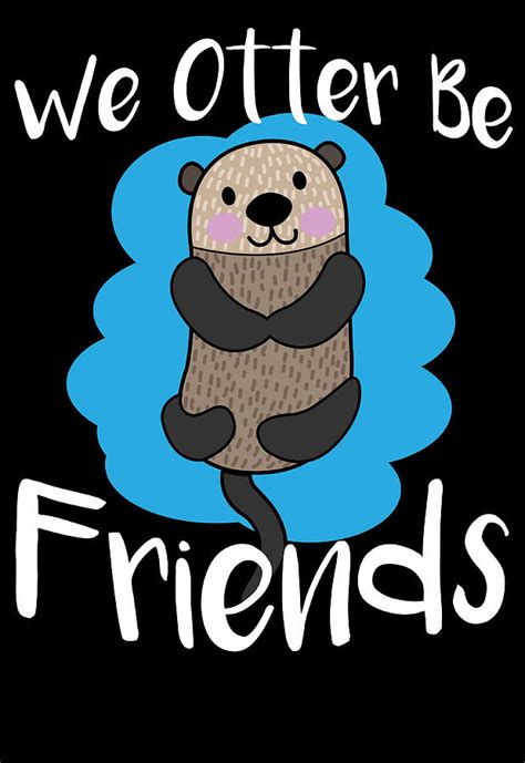 We Otter Be Friends Funny Animal Pun Digital Art by Jacob Zelazny ...