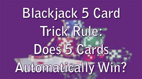 Blackjack 5 Card Trick Rule: Does 5 Cards Automatically Win?