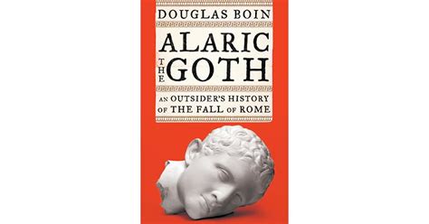 Alaric the Goth: An Outsider's History of the Fall of Rome by Douglas Boin