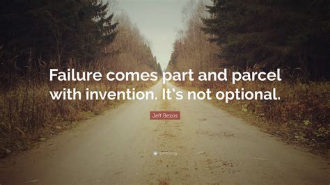 Jeff Bezos Quote: “Failure comes part and parcel with invention. It’s ...