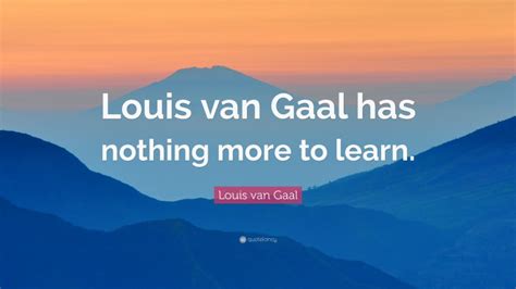 Top 10 Louis van Gaal Quotes (2024 Update) - QuoteFancy