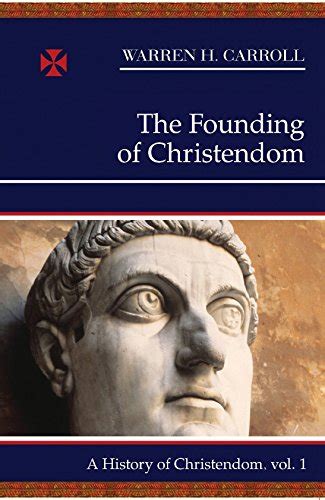 The Founding of Christendom: A History of Christendom (vol. 1) (Volume 1): Carroll, Warren H ...