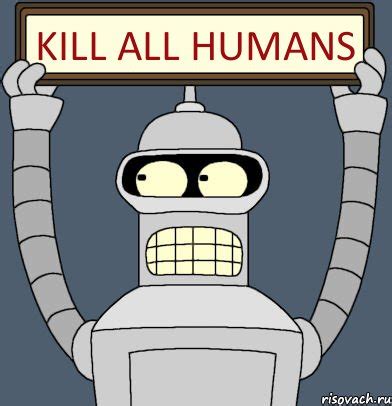 Kill all humans - Bender - Memes