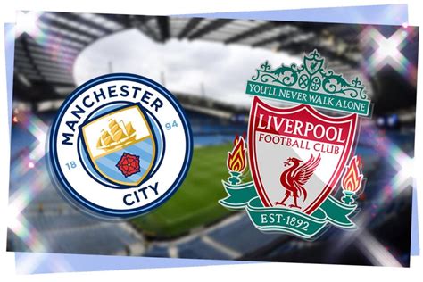 Man City vs Liverpool: Prediction, kick-off time, TV, live stream, team ...