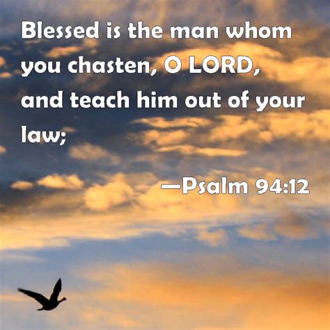 Psalm 94:12 Blessed is the man whom you chasten, O LORD, and teach him ...