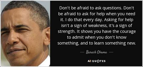 Barack Obama quote: Don't be afraid to ask questions. Don't be afraid to...