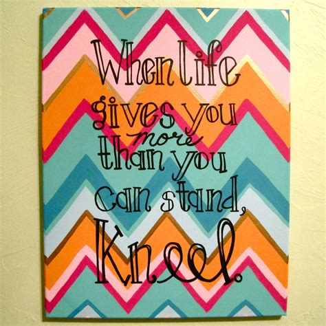 quote canvas ~ when life gives you more than you can stand, Kneel ...