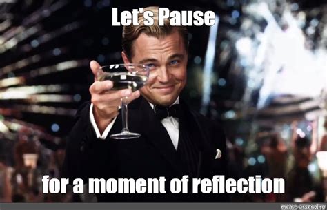 Meme: "Let's Pause for a moment of reflection" - All Templates - Meme ...