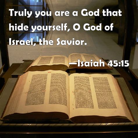 Isaiah 45:15 Truly you are a God that hide yourself, O God of Israel, the Savior.