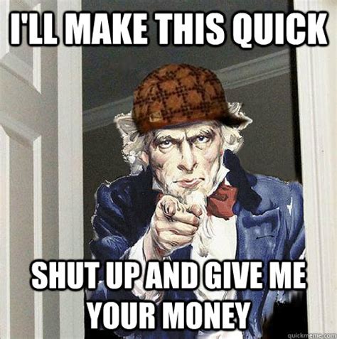 i'll make this quick shut up and give me your money - Scumbag Uncle Sam - quickmeme