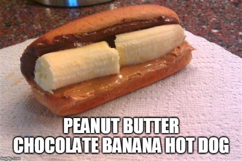 Image tagged in peanut butter,chocolate,banana,hot dog,food - Imgflip